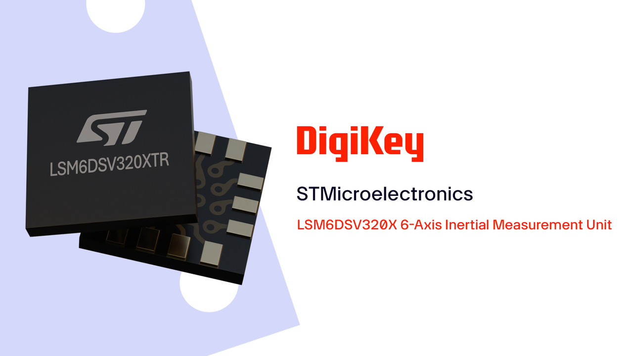 LSM6DSV320XTR 6-axis IMU from STMicroelectronics PIO | DigiKey